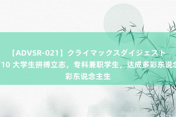 【ADVSR-021】クライマックスダイジェスト 姦鬼 ’10 大学生拼搏立志，专科兼职学生，达成多彩东说念主生